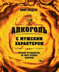 Обложка книги Алкоголь с мужским характером. Полный путеводитель по миру крепких напитков (pdf) - Ефим Кундель
