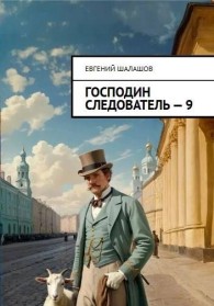 Обложка книги Господин следователь 9 - Евгений Васильевич Шалашов