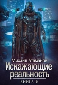 Обложка книги Искажающие реальность-6 - Михаил Александрович Атаманов