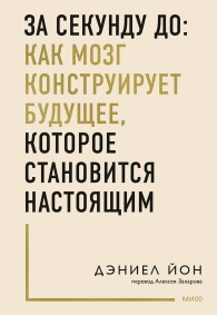 Обложка книги За секунду до: как мозг конструирует будущее, которое становится настоящим - Дэниел Йон