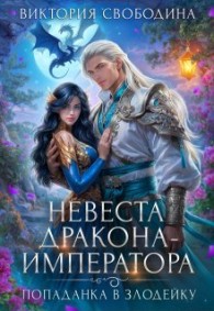 Обложка книги Попаданка в злодейку. Невеста дракона-императора - Виктория Дмитриевна Свободина