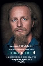 Обложка книги Пока-я-не-Я. Практическое руководство по трансформации судьбы - Дмитрий Троцкий
