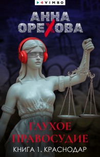 Обложка книги Глухое правосудие. Книга 1. Краснодар - Анна Александровна Орехова