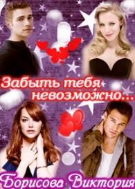 Обложка книги Забыть тебя невозможно.... (СИ) - Виктория Александровна Борисова