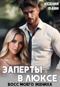 Обложка книги Заперты в люксе. Босс моего жениха - Ксения Фави
