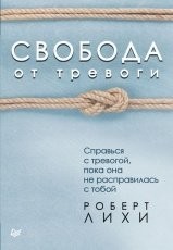 Обложка книги Свобода от тревоги. Справься с тревогой, пока она не расправилась с тобой - Роберт Лихи