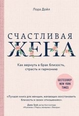 Обложка книги Счастливая жена. Как вернуть в брак близость, страсть и гармонию - Лора Дойл