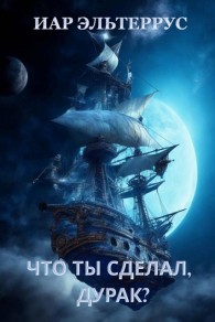 Обложка книги Что ты сделал, дурак? - Иар Эльтеррус