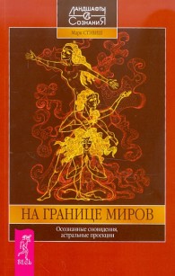Обложка книги На границе миров. Осознанные сновидения, астральные проекции - Марк Стэвиш
