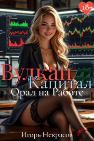 Обложка книги Вулкан Капитал: Орал на Работе. 18+ - Игорь Некрасов