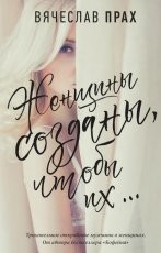 Обложка книги Женщины созданы, чтобы их… - Вячеслав Прах