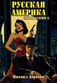 Обложка книги Русская Америка. Сухой закон 4 - Михаил Дорохов